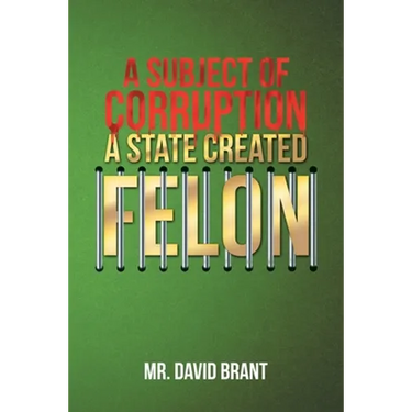 A Subject of Corruption: A State Created Felon