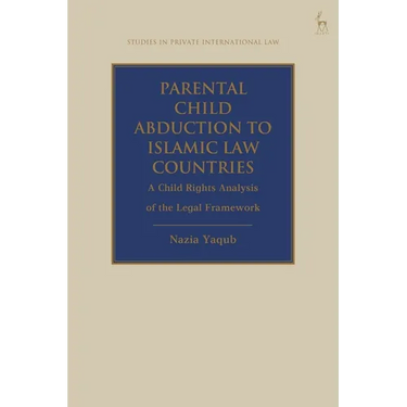 Parental Child Abduction to Islamic Law Countries: A Child Rights Analysis of the Legal Framework