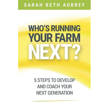 Who's Running Your Farm Next?: 5 Steps to Develop and Coach Your Next Generation