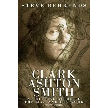 Clark Ashton Smith: A Critical Guide to the Man and His Work, Second Edition