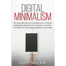 Digital Minimalism: The Minimalist Way to Avoid Distractions, Cultivate Mindfulness, Declutter Your Computer, and Detox Your Brain from Te
