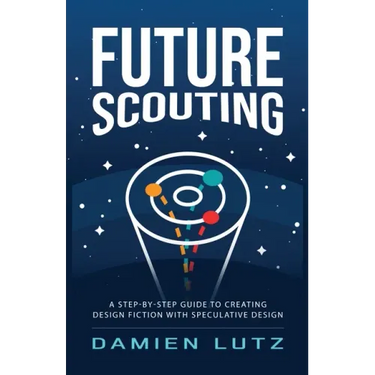 Future Scouting: How to design future inventions to change today by combining speculative design, design fiction, design thinking, life
