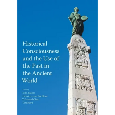 Historical Consciousness and the Use of the Past in the Ancient World