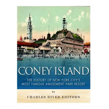 Coney Island: The History of New York City's Most Famous Amusement Park Resort