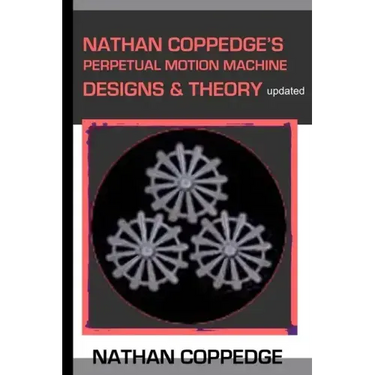 Nathan Coppedge's Perpetual Motion Machine Designs & Theory