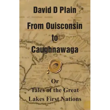 From Ouisconsin to Caughnawaga: Or Tales of the Great Lakes First Nations