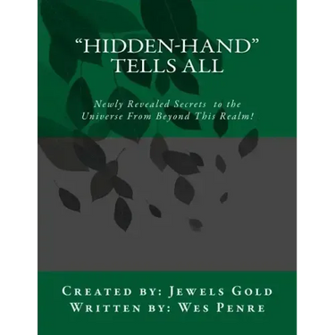 Hidden-Hand Tells All: Secrets to the Universe From Beyond This Realm!
