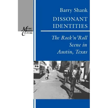 Dissonant Identities: The Rock 'n' Roll Scene in Austin, Texas
