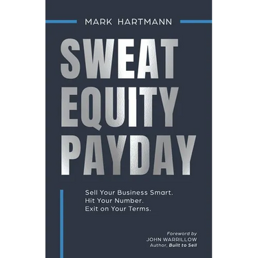 Sweat Equity Payday: Sell Your Business Smart. Hit Your Number. Exit on Your Terms.