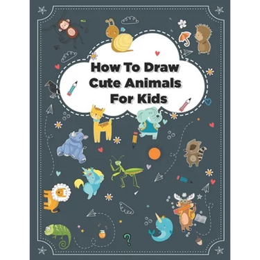 How to Draw Cute Animals: How to Draw Simple Step by Step Animals Drawing Book For Kids Age (8-12)