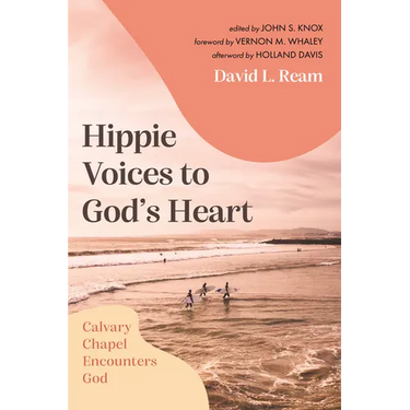 Hippie Voices to God's Heart: Calvary Chapel Encounters God