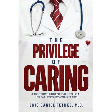 The Privilege of Caring: A Doctor's Urgent Call To Heal The U.S. Healthcare System