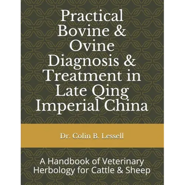 Practical Bovine & Ovine Diagnosis & Treatment in Late Qing Imperial China: A Handbook of Veterinary Herbology for Cattle & Sheep