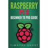Raspberry Pi 3: Beginner to Pro Guide: : (Raspberry Pi 3, Python, Programming)