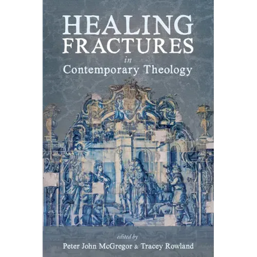 Healing Fractures in Contemporary Theology