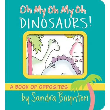 Oh My Oh My Oh Dinosaurs!: A Book of Opposites