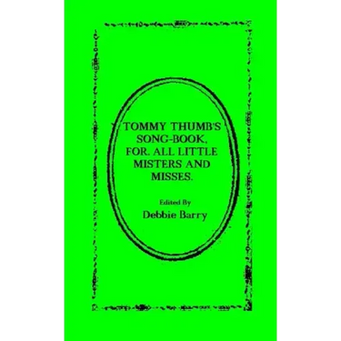Tommy Thumb's Song-Book: For. All Little Misters And Misses