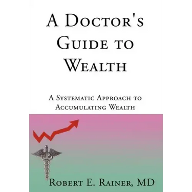A Doctor's Guide to Wealth: A Systematic Approach to Accumulating Wealth