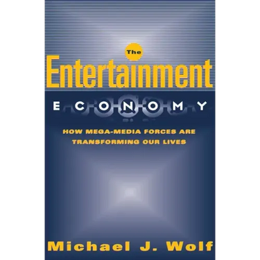 The Entertainment Economy: How Mega-Media Forces Are Transforming Our Lives