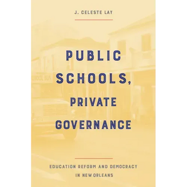 Public Schools, Private Governance: Education Reform and Democracy in New Orleans