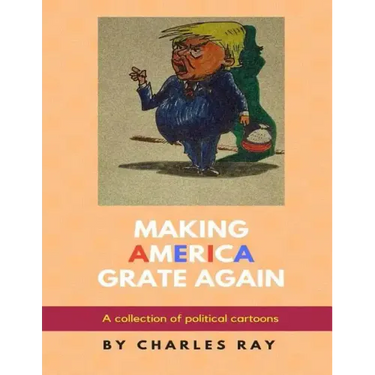 Making America Grate Again: A collection of political cartoons