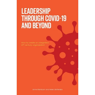 Leadership Through Covid-19 and Beyond: How to create an integrated 21st century organisation