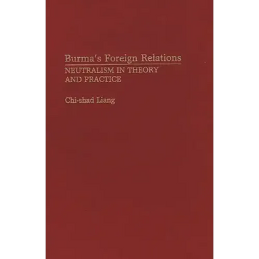 Burma's Foreign Relations: Neutralism in Theory and Practice