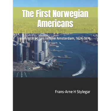 The First Norwegian Americans: Immigrant Lives in New Amsterdam, 1624-1674