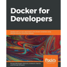 Docker for Developers: Develop and run your application with Docker containers using DevOps tools for continuous delivery