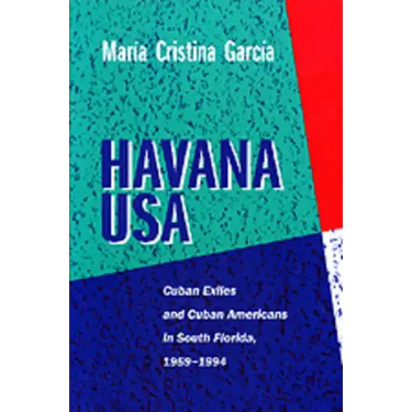 Havana USA: Cuban Exiles and Cuban Americans in South Florida, 1959-1994