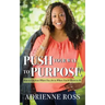 Push Your Way to Purpose: How to Get from Where You Are to Where You're Meant to Be
