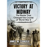 Victory at Midway: The Battle That Changed the Course of World War II
