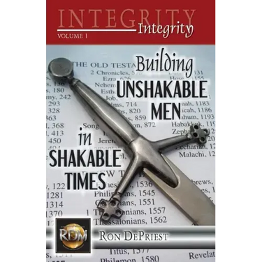 Integrity: Building Unshakable Men in Shakable Times