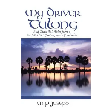 My Driver Tulong: And Other Tall Tales from a Post Pol Pot Contemporary Cambodia