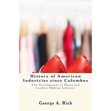 History of American Industries since Columbus: The Development of Shoes and Leather-Making Industry