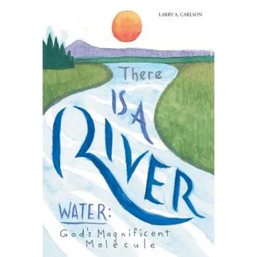 There Is a River: Water: God's Magnificent Molecule