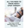 All You Need To Know About CPAP Therapy: How Does A CPAP Machine Work To Treat Sleep Apnea: Cpap Tips Tricks