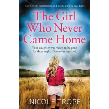 The Girl Who Never Came Home: A completely heartbreaking and utterly gripping page-turner