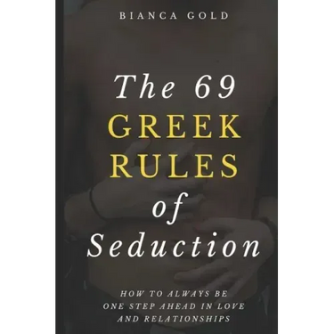 The 69 Greek Rules of Seduction: How to Always Be One Step Ahead in Love and Relationships