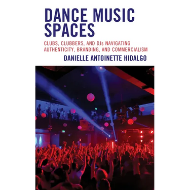 Dance Music Spaces: Clubs, Clubbers, and DJs Navigating Authenticity, Branding, and Commercialism