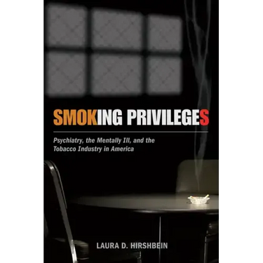 Smoking Privileges: Psychiatry, the Mentally Ill, and the Tobacco Industry in America