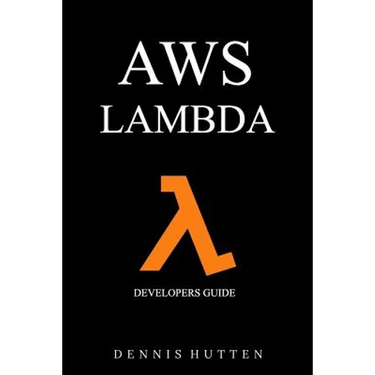 Aws: Developers Guide to AWS Lambda The Ultimate Beginners Guide