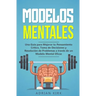 Modelos Mentales: Una Guía para Mejorar tu Pensamiento Crítico, Toma de Decisiones y Resolución de Problemas a través de un Modelo Mental Eficaz