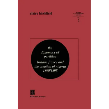 The Diplomacy of Partition: Britain, France and the Creation of Nigeria, 1890-1898