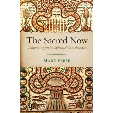 The Sacred Now: Cultivating Jewish Spiritual Consciousness