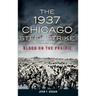 The 1937 Chicago Steel Strike: Blood on the Prairie