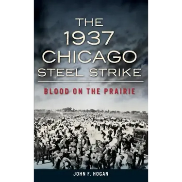 The 1937 Chicago Steel Strike: Blood on the Prairie