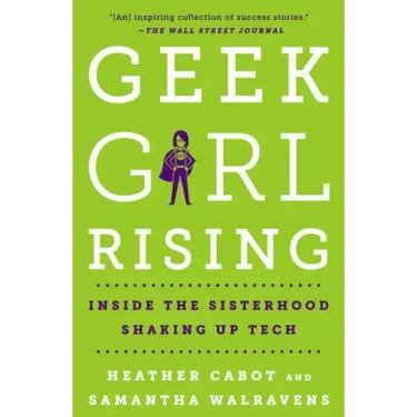 Geek Girl Rising: Inside the Sisterhood Shaking Up Tech