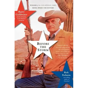 Before the Storm: Barry Goldwater and the Unmaking of the American Consensus