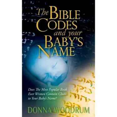 The Bible Codes and Your Baby's Name: Does The Most Popular Book Ever Written Contain Clues to Your Baby's Name?
